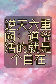 逆天六重阙：道爷活的就是个自在封面